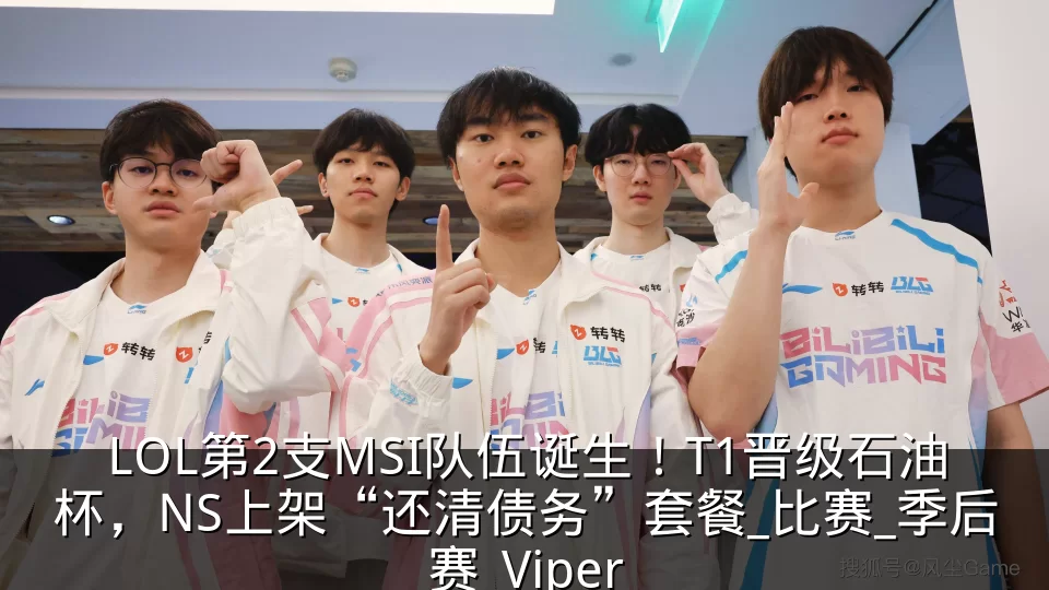 LOL第2支MSI队伍诞生！T1晋级石油杯，NS上架“还清债务”套餐_比赛_季后赛_Viper